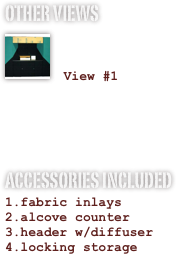 OTHER VIEWS
￼

 View #1


ACCESSORIES INCLUDED
fabric inlays
alcove counter
header w/diffuser
locking storage