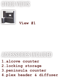 OTHER VIEWS
￼

 View #1


ACCESSORIES INCLUDED
alcove counter
locking storage
peninsula counter
plex header & diffuser