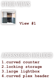 OTHER VIEWS
￼

 View #1


ACCESSORIES INCLUDED
curved counter
locking storage
large lightbox
curved plex header