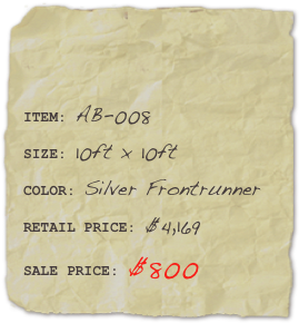 

ITEM: AB-008SIZE: 10ft x 10ftCOLOR: Silver Frontrunner
RETAIL PRICE: $4,169SALE PRICE: $800 