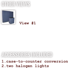 OTHER VIEWS
￼

 View #1


ACCESSORIES INCLUDED
case-to-counter conversion
two halogen lights