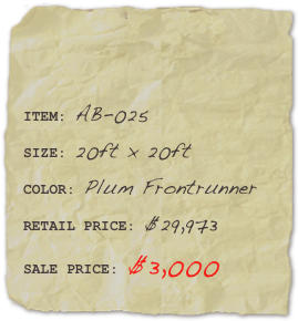 

ITEM: AB-025SIZE: 20ft x 20ftCOLOR: Plum Frontrunner
RETAIL PRICE: $29,973SALE PRICE: $3,000 