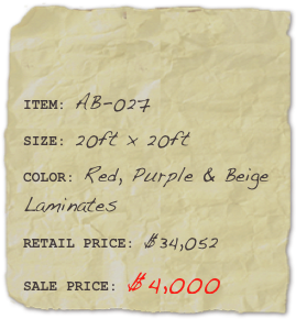 

ITEM: AB-027SIZE: 20ft x 20ftCOLOR: Red, Purple & Beige Laminates
RETAIL PRICE: $34,052SALE PRICE: $4,000 