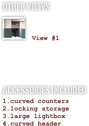 OTHER VIEWS
￼

 View #1


ACCESSORIES INCLUDED
curved counters
locking storage
large lightbox
curved header