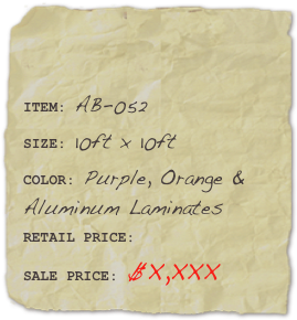 

ITEM: AB-052SIZE: 10ft x 10ftCOLOR: Purple, Orange & Aluminum Laminates
RETAIL PRICE: SALE PRICE: $X,XXX 